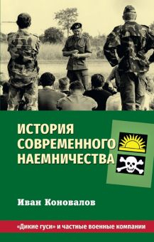 Обложка книги История современного наемничества. &quot;Дикие гуси&quot; и частные военные компании