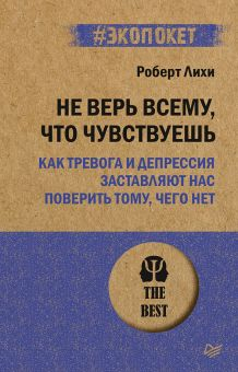 Обложка книги Не верь всему, что чувствуешь. Как тревога и депрессия заставляют нас поверить тому, чего нет