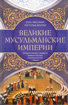 Обложка книги Великие мусульманские империи. История исламских государств Ближнего Востока, Центральной Азии