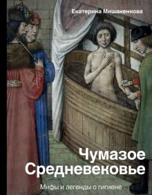 Обложка книги Чумазое средневековье. Мифы и легенды о гигиене
