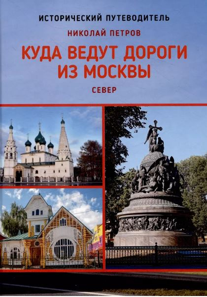 Обложка книги Куда ведут дороги из Москвы. Север. Исторический путеводитель.