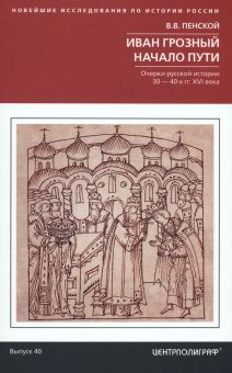 Обложка книги Иван Грозный. Начало пути. Очерки русской истории 30-40-х годов XVI века