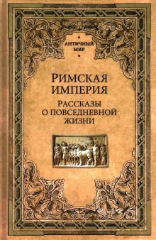 Обложка книги Римская империя. Рассказы о повседневной жизни