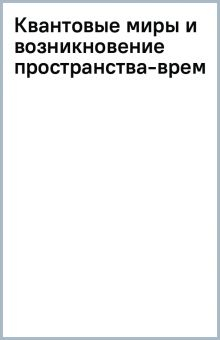 Обложка книги Квантовые миры и возникновение пространства-времени