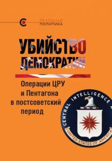 Обложка книги Убийство демократии: операции ЦРУ и Пентагона в постсоветский период