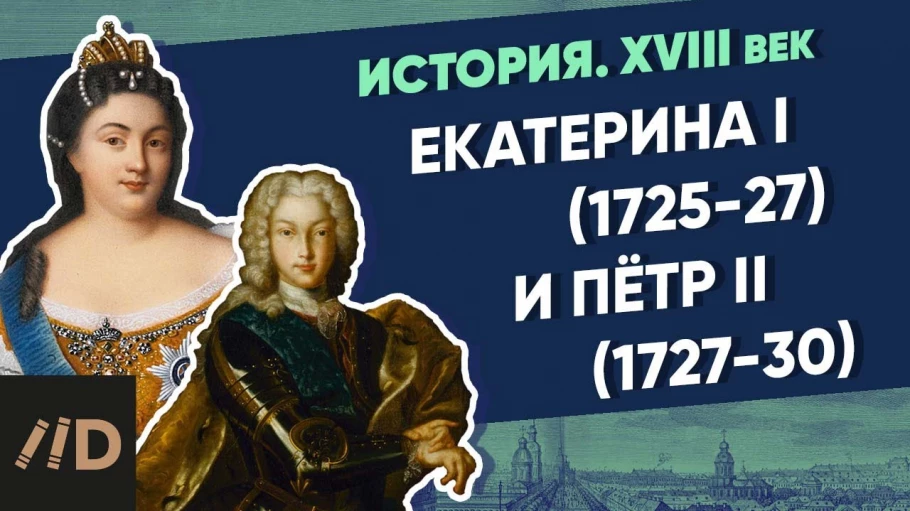 История. XVIII век. Екатерина I (1725-27) и Петр II (1727-30)